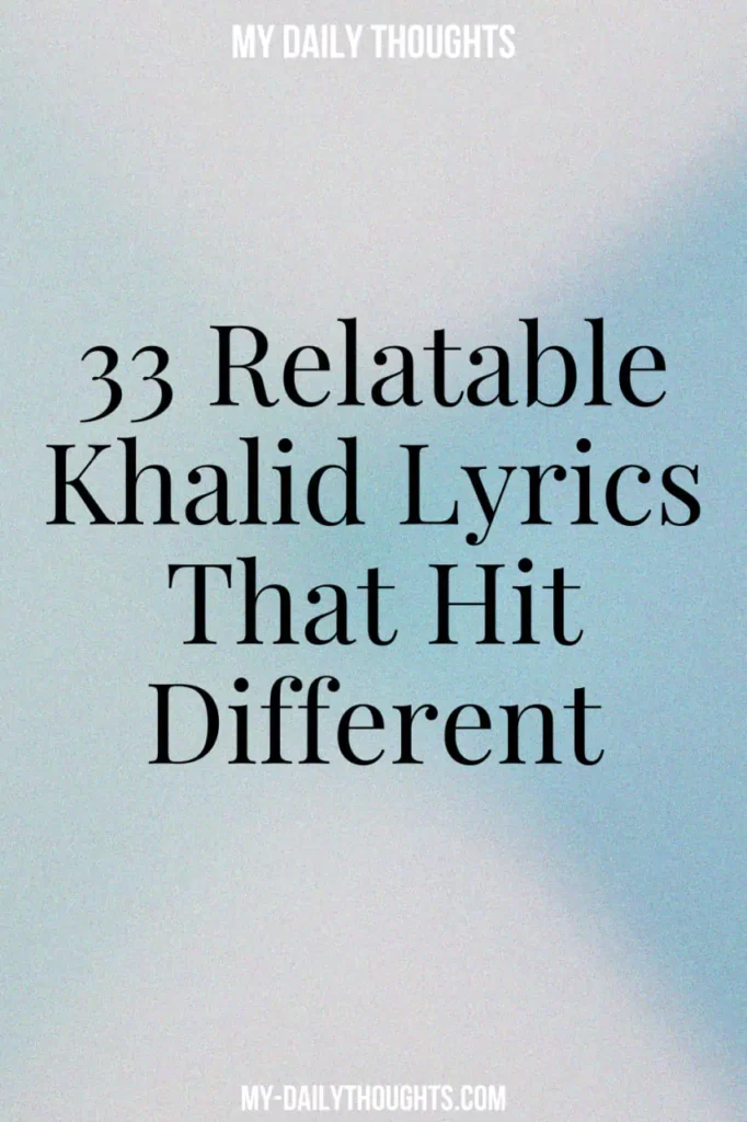 33 Relatable Khalid Lyrics That Hit Different