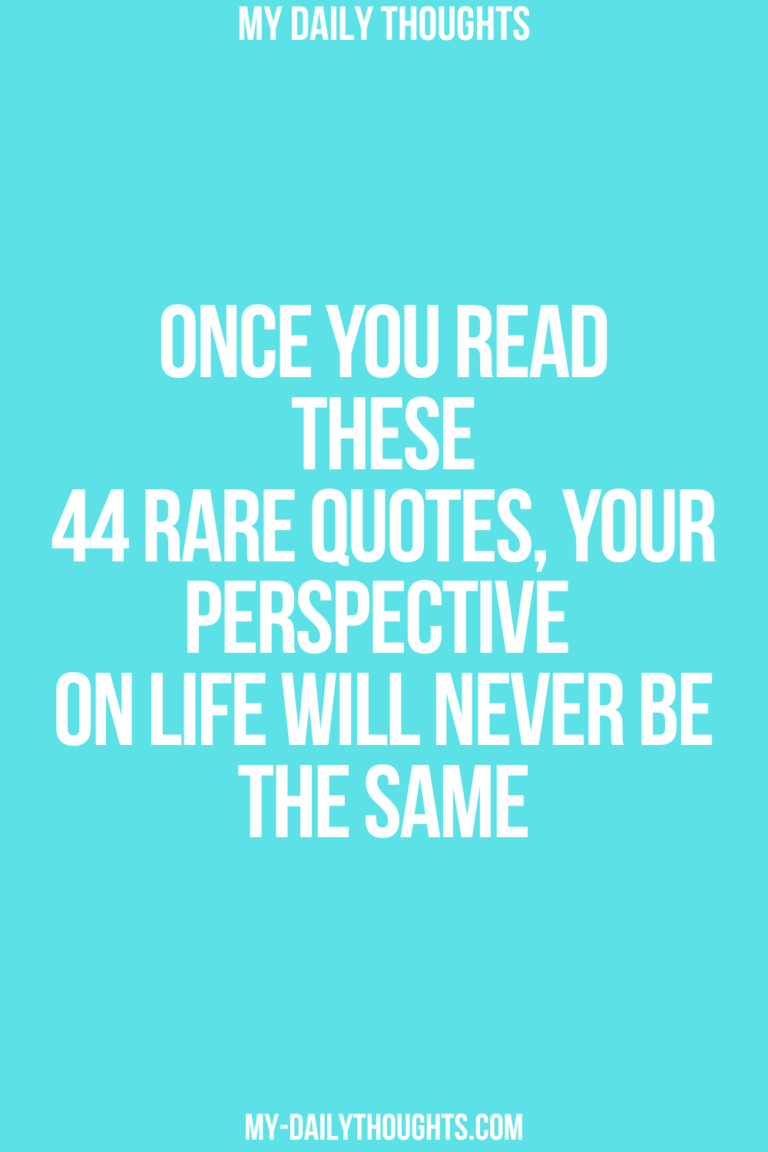 Once You Read These 44 Rare Quotes, Your Perspective on Life Will Never Be the Same