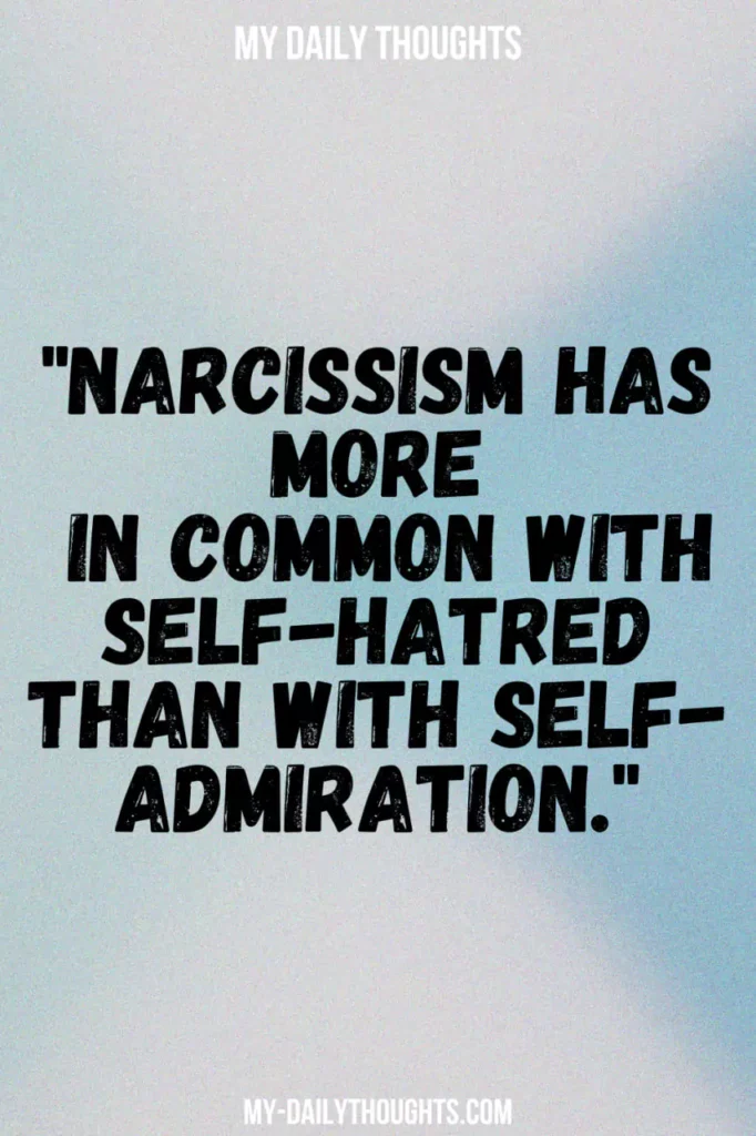 "Narcissism has more in common with self-hatred than with self-admiration."