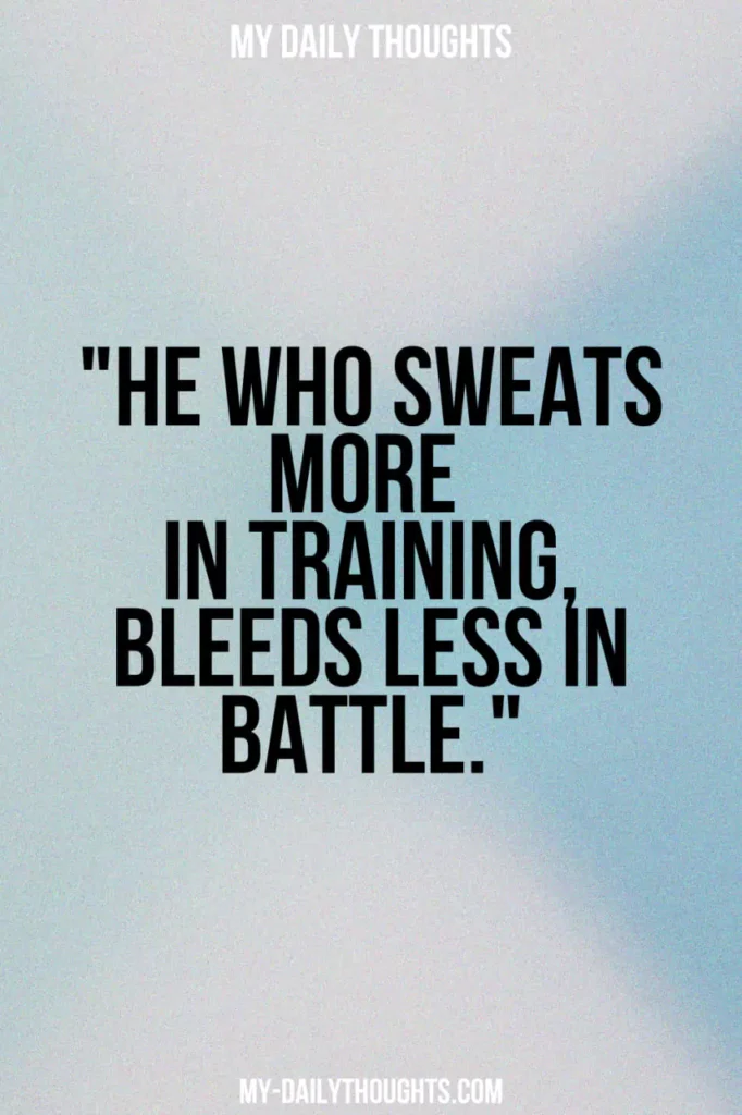 He who sweats more in training, bleeds less in battle.