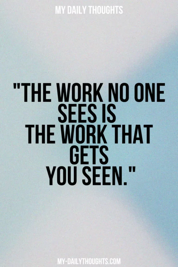 The work no one sees is the work that gets you seen.