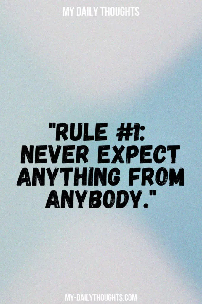 "Rule #1: Never expect anything from anybody."