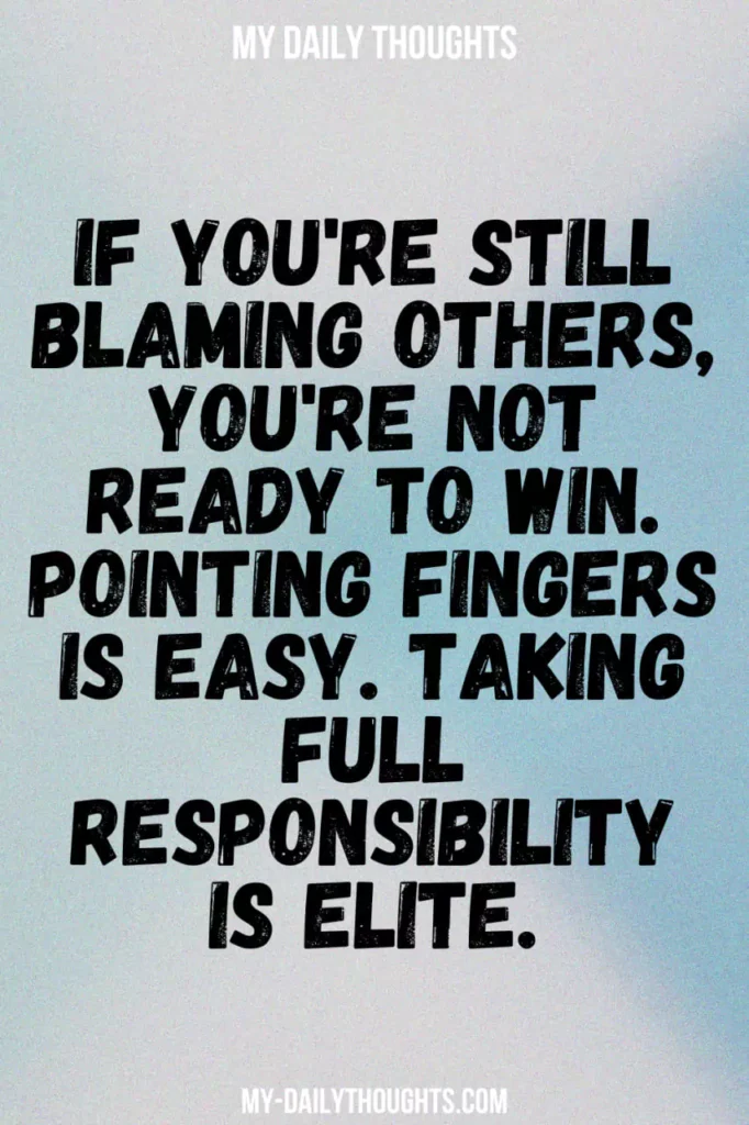 If you're still blaming others, you're not ready to win. Pointing fingers is easy. Taking full responsibility is elite.