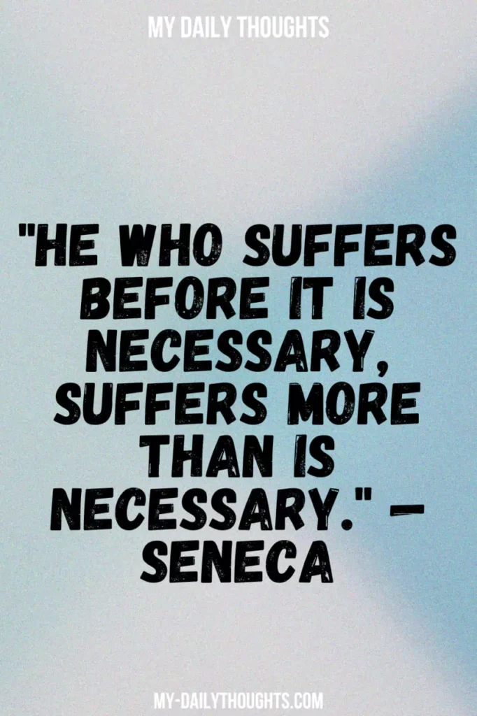 "He who suffers before it is necessary, suffers more than is necessary." — SENECA